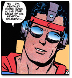 SUPERMAN: Yes... I'm mentally going back to the year 6832 by the Krypton calendar!...